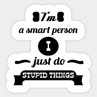 i'm smart person i just do stupid thing Sticker